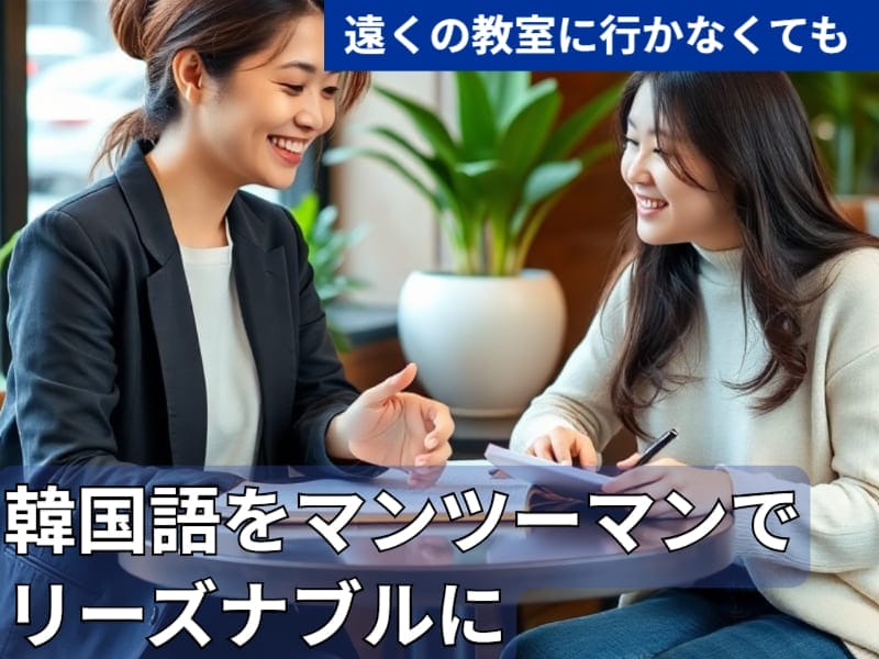 二人の女性がテーブルで微笑みながら話し、一人はペンと紙を持っている。日本語の文章は、遠くの教室に行かなくても手ごろな値段で韓国語のマンツーマンレッスンが受けられることをアピールしている。.